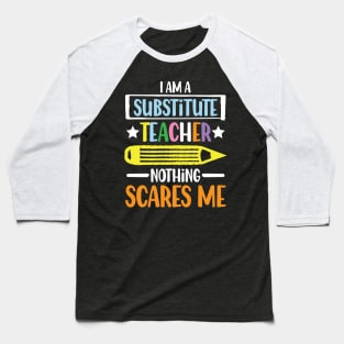 I Am A Substitute Teacher Nothing Scares Me - Teacher Baseball T-Shirt